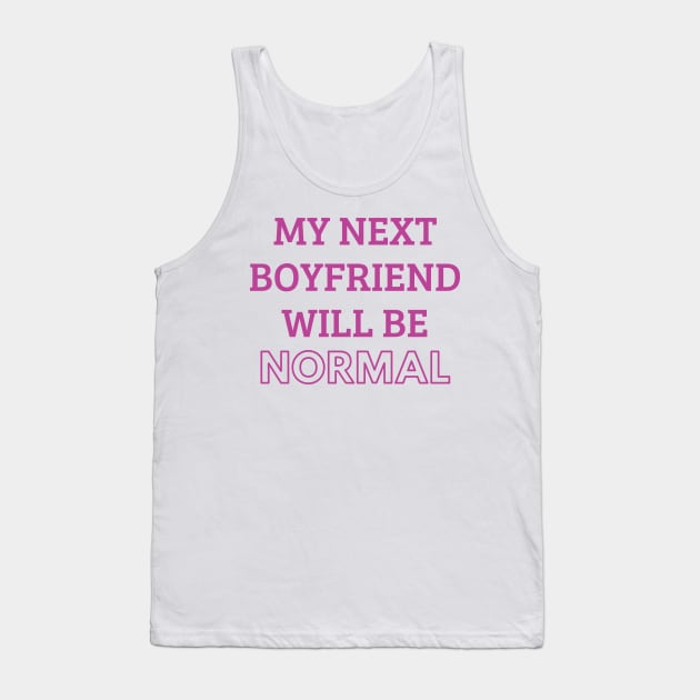 my next boyfriend will be normal Tank Top by mdr design
